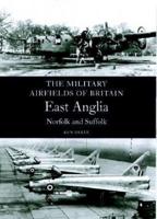 The Military Airfields of Britain. East Anglia - Norfolk and Suffolk