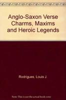 Anglo-Saxon Verse Charms, Maxims and Heroic Legends