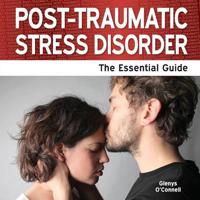 Post Traumatic Stress Disorder - The Essential Guide