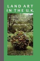 Land Art in the U.K.: A Complete Guide to Landscape, Environmental, Earthworks, Nature, Sculpture and Installation Art in the UK