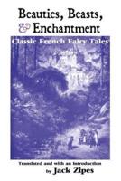 BEAUTIES, BEASTS AND ENCHANTMENT: Classic French Fairy Tales