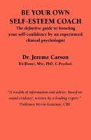 Be Your Own Self-Esteem Coach: The Definitive Guide to Boosting Your Self-Confidence by an Experienced Clinical Psychologist