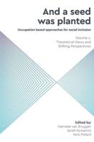 And a Seed was Planted ...' Occupation based approaches for social inclusion: Volume 1: Theoretical Views and Shifting Perspectives