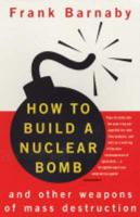 How to Build a Nuclear Bomb and Other Weapons of Mass Destruction