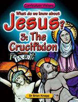 What Do We Know About Jesus?. Vol. 3 The Crucifixion