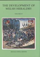 The Development of Welsh Heraldry. Vol. IV, Supplementary Volume Containing Continuation Down to 1700 Together With Additional Material