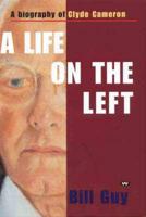 A Life On the Left: A Biography of Clyde Cameron