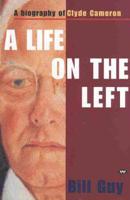 A Life on the Left: A Biography of Clyde Cameron