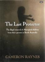 The Last Protector: The illegal removal of Aboriginal children from their parents in South Australia
