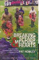 Breaking Spears and Mending Hearts: Peace Makers and Restorative Justice in Bougainville