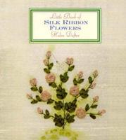 Little Book of Silk Ribbon Flowers