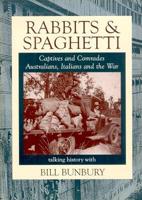 Rabbits and Spaghetti: Captives and Comrades - Australians, Italians and the War 1939-1945