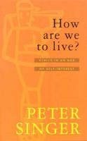 How Are We to Live?. Ethics in an Age of Self-Interest