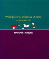 Wheelbarrows, Chooks & Children : A Gardener's Life