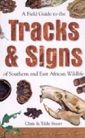 A Field Guide to the Tracks and Signs of Southern and East African Wildlife