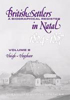 British Settlers in Natal 1824 -1857. Volume 8 Haigh-Hogshaw