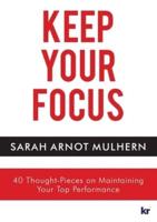 KEEP YOUR FOCUS: 40 Thought-Pieces on Maintaining Your Top Performance