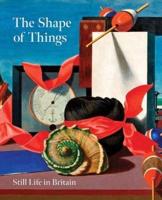 The Shape of Things: Still Life in Modern British Art