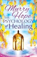 THE PSYCHOLOGY OF HEALING: A Comprehensive Guide to the Healing Arts