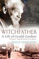 Witchfather - A Life of Gerald Gardner Vol2. From Witch Cult to Wicca