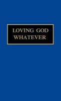 Loving God Whatever: Through the Year with Sister Jane, Community of the Sistersof the Love of God