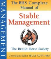 The BHS Complete Manual of Stable Management
