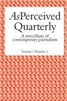 As Perceived Quarterly, Volume 1, Number 1