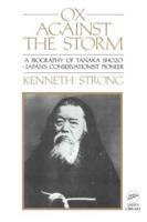 Ox Against the Storm : A Biography of Tanaka Shozo: Japans Conservationist Pioneer