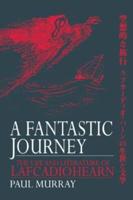 A Fantastic Journey : The Life and Literature of Lafcadio Hearn