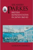 Sir Harry Parkes : British Representative in Japan 1865-1883