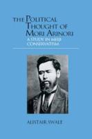 The Political Thought of Mori Arinori : A Study of Meiji Conservatism