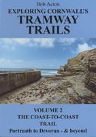 Exploring Cornwall's Tramway Trails. Vol 2 The Coast-to-Coast Trail