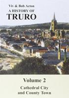 A History of Truro. Vol. 2 Cathedral City and County Town