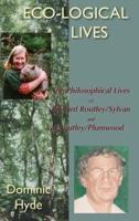 Eco-Logical Lives. the Philosophical Lives of Richard Routley/Sylvan and Val Routley /Plumwood.