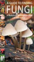 Guide to Finding Fungi in Berkshire, Buckinghamshire and Oxfordshire