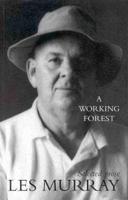 A Working Forest : Selected Prose by Prize Winning Poet Les Murray