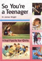 So You'RE a Teenager. Vital Facts for Girls