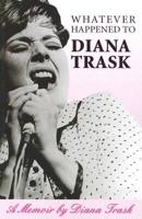 Whatever Happened To Diana Trask?: A Memoir