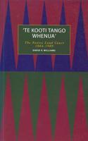 "TE Kooti Tango Whenua": The Native Land Court 1864-1909