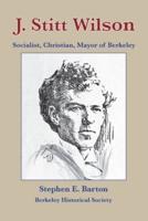 J. Stitt Wilson: Socialist, Christian, Mayor of Berkeley