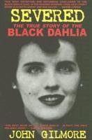 Severed: The True Story of the Black Dahlia