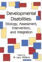 Developmental Disabilities : Etiology, Assessment, Intervention, and Integration