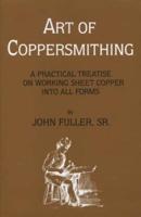 Art of Coppersmithing: A Practical Treatise on Working Sheet Copper into All Forms