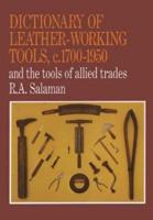 Dictionary of Leather-Working Tools, C. 1700-1950, and the Tools of Allied Trades