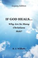 If God Heals ... Why Are So Many Christians Sick? Legacy Edition