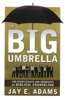 Big Umbrella & Other Essays & Other Addresses on Biblical Counseling