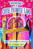 Adventures in Cutie Patootie Land and the Enchanted Lipstick