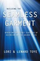 Building the Seamless Garment: Revealing the Secret Teachings of Ascension and the Golden Cities