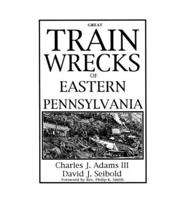 Great Train Wrecks of Eastern Pennsylvania