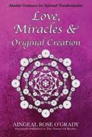 Love, Miracles &amp; Original Creation: Spiritual Guidance for Understanding Life and Its Purpose